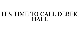 IT'S TIME TO CALL DEREK HALL