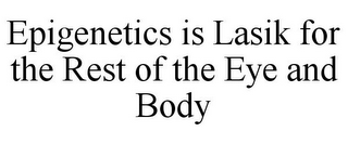 EPIGENETICS IS LASIK FOR THE REST OF THE EYE AND BODY