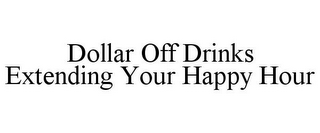 DOLLAR OFF DRINKS EXTENDING YOUR HAPPY HOUR