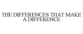 THE DIFFERENCES THAT MAKE A DIFFERENCE