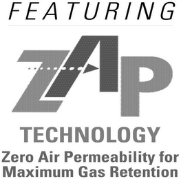 FEATURING ZAP TECHNOLOGY ZERO AIR PERMEABIITY FOR MAXIMUM GAS RETENTION