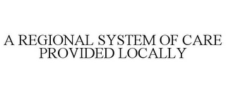 A REGIONAL SYSTEM OF CARE PROVIDED LOCALLY