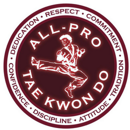 ALL-PRO TAE KWON DO DEDICATION · RESPECT · COMMITMENT · TRADITION · ATTITUDE · DISCIPLINE · CONFIDENCE ·