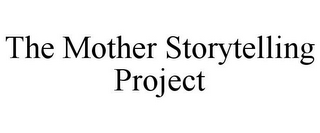 THE MOTHER STORYTELLING PROJECT