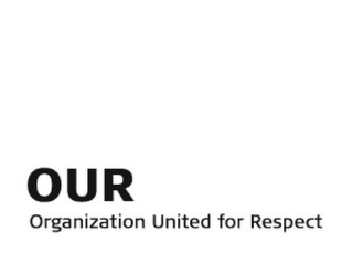 OUR ORGANIZATION UNITED FOR RESPECT