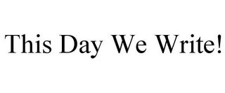 THIS DAY WE WRITE!