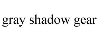 GRAY SHADOW GEAR