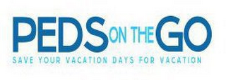 PEDS ON THE GO SAVE YOUR VACATION DAYS FOR VACATION