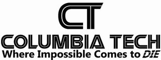 CT COLUMBIA TECH WHERE IMPOSSIBLE COMESTO DIE