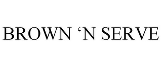 BROWN 'N SERVE