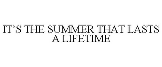 IT'S THE SUMMER THAT LASTS A LIFETIME