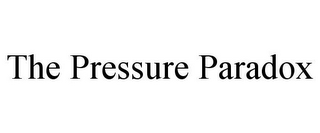 THE PRESSURE PARADOX