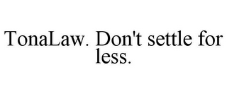 TONALAW. DON'T SETTLE FOR LESS.