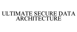 ULTIMATE SECURE DATA ARCHITECTURE