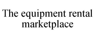 THE EQUIPMENT RENTAL MARKETPLACE