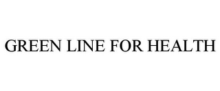 GREEN LINE FOR HEALTH