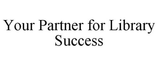 YOUR PARTNER FOR LIBRARY SUCCESS