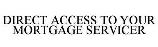 DIRECT ACCESS TO YOUR MORTGAGE SERVICER