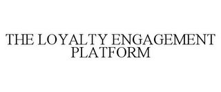 THE LOYALTY ENGAGEMENT PLATFORM