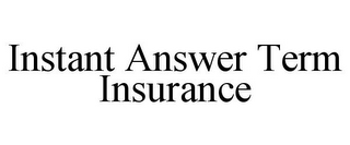 INSTANT ANSWER TERM INSURANCE