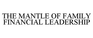 THE MANTLE OF FAMILY FINANCIAL LEADERSHIP