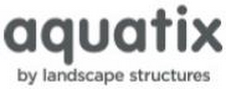 AQUATIX BY LANDSCAPE STRUCTURES