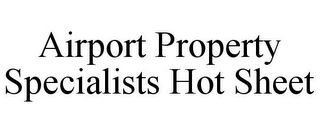 AIRPORT PROPERTY SPECIALISTS HOT SHEET