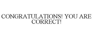 CONGRATULATIONS! YOU ARE CORRECT!