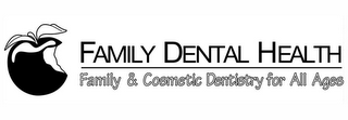 FAMILY DENTAL HEALTH FAMILY & COSMETIC DENTISTRY FOR ALL AGES