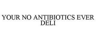 YOUR NO ANTIBIOTICS EVER DELI