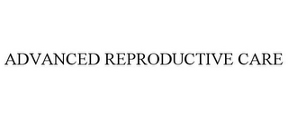 ADVANCED REPRODUCTIVE CARE