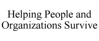 HELPING PEOPLE AND ORGANIZATIONS SURVIVE