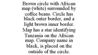 BROWN CIRCLE WITH AFRICAN MAP (WHITE) SURROUNDED BY COFFEE BEANS. CIRCLE HAS BLACK OUTER BORDER, AND A LIGHT BROWN INNER BORDER. MAP HAS A STAR IDENTIFYING TANZANIA ON THE AFRICAN MAP. COMPANY NAME IN BLACK, IS PLACED ON THE OUTSIDE OF THE CIRCLE.