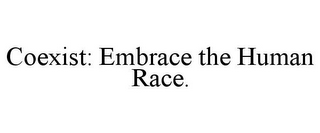 COEXIST: EMBRACE THE HUMAN RACE.