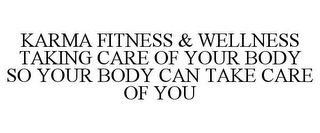 KARMA FITNESS & WELLNESS TAKING CARE OF YOUR BODY SO YOUR BODY CAN TAKE CARE OF YOU