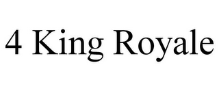 4 KING ROYALE