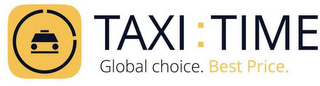 TAXI : TIME GLOBAL CHOICE. BEST PRICE