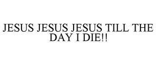 JESUS JESUS JESUS TILL THE DAY I DIE!!