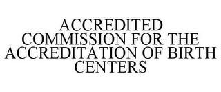 ACCREDITED COMMISSION FOR THE ACCREDITATION OF BIRTH CENTERS