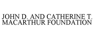 JOHN D. AND CATHERINE T. MACARTHUR FOUNDATION