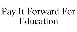 PAY IT FORWARD FOR EDUCATION