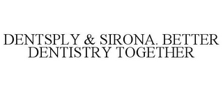 DENTSPLY & SIRONA. BETTER DENTISTRY TOGETHER