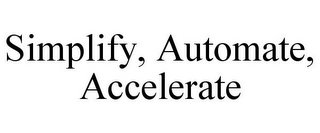 SIMPLIFY, AUTOMATE, ACCELERATE