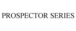 PROSPECTOR SERIES