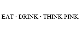 EAT · DRINK · THINK PINK