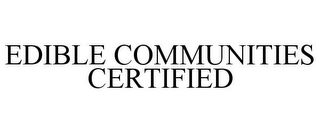 EDIBLE COMMUNITIES CERTIFIED