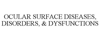 OCULAR SURFACE DISEASES, DISORDERS, & DYSFUNCTIONS