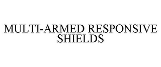 MULTI-ARMED RESPONSIVE SHIELDS