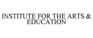 INSTITUTE FOR THE ARTS & EDUCATION