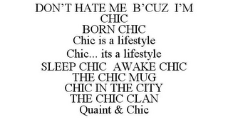 DON'T HATE ME B'CUZ I'M CHIC BORN CHIC CHIC IS A LIFESTYLE CHIC... ITS A LIFESTYLE SLEEP CHIC AWAKE CHIC THE CHIC MUG CHIC IN THE CITY THE CHIC CLAN QUAINT & CHIC